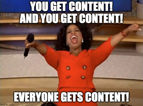 Oprah Winfrey 'You get a' meme. Met de tekst: You get content! And you get content! Everyone gets content!